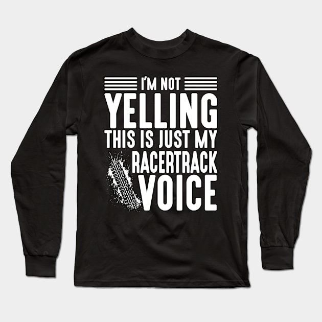 I'm Not Yelling This Is My Racetrack Voice Long Sleeve T-Shirt by Attia17